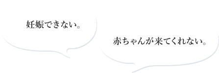 妊娠できない。赤ちゃんが来てくれない。