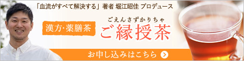 「血流がすべてを解決する」著者 堀江昭佳プロデュース 漢方・薬膳茶 ご縁授茶（ごえんさずかりちゃ）お申し込みはこちら