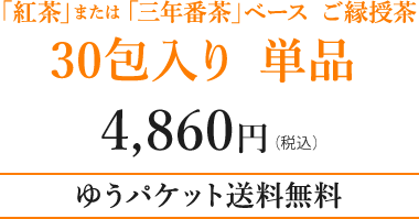 「紅茶」または「三年番茶」ベース ご縁授茶 30包入り 単品 4,860円（税込） ゆうパケット送料無料